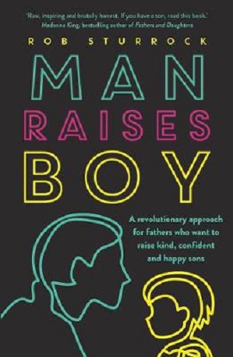 Man Raises Boy A revolutionary approach for fathers by Rob Sturrock